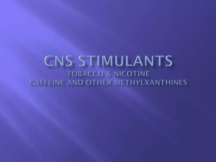 cns stimulants tobacco nicotine caffeine and other methylxanthines