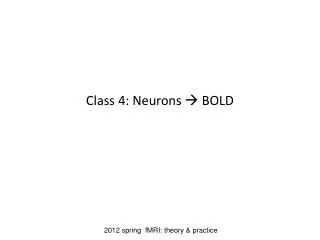 Class 4: Neurons ? BOLD