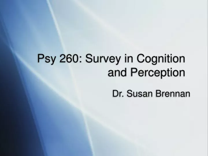 psy 260 survey in cognition and perception