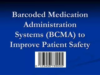 Barcoded Medication Administration Systems (BCMA) to Improve Patient Safety