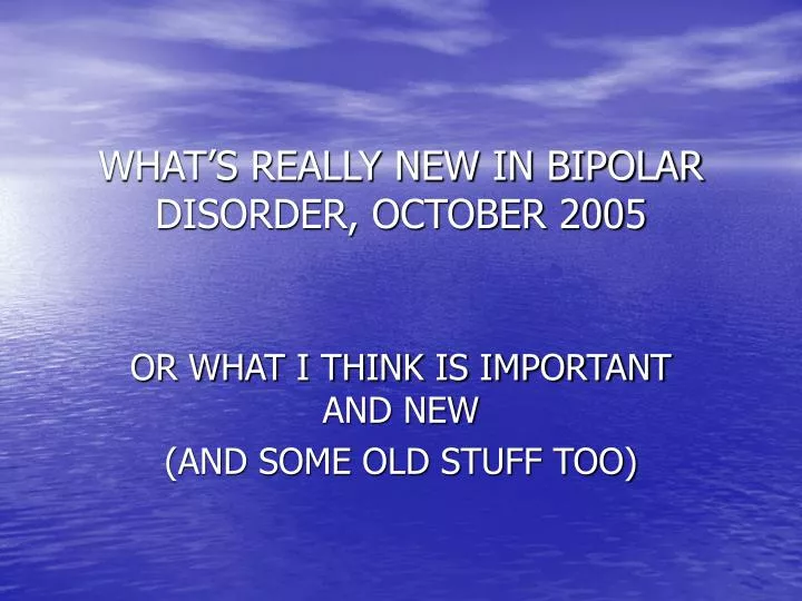 what s really new in bipolar disorder october 2005