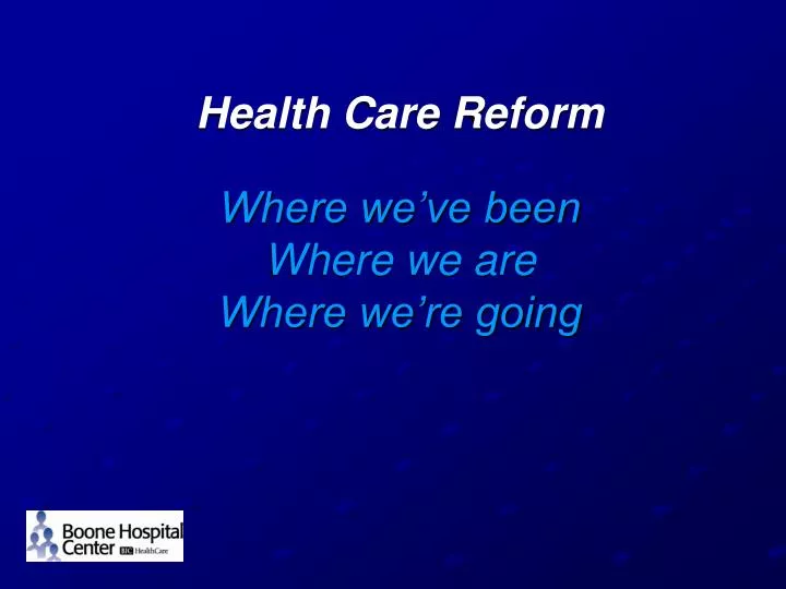 health care reform where we ve been where we are where we re going