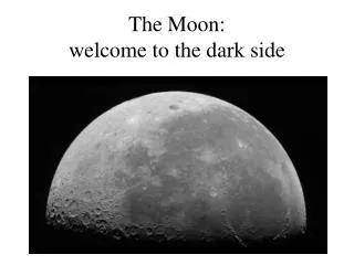 The Moon: welcome to the dark side