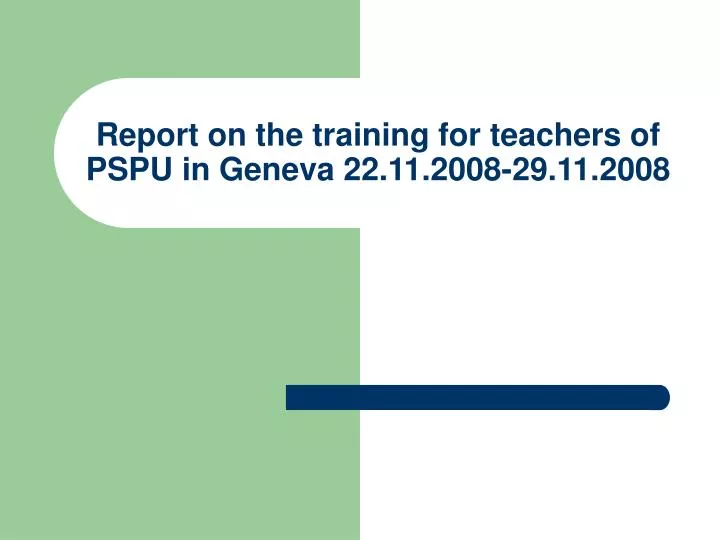 report on the training for teachers of pspu in geneva 22 11 2008 29 11 2008