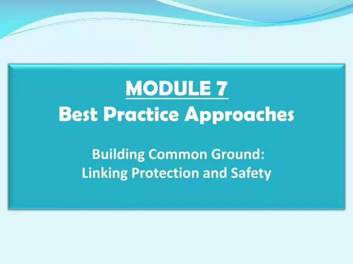 module 7 best practice approaches building common ground linking protection and safety