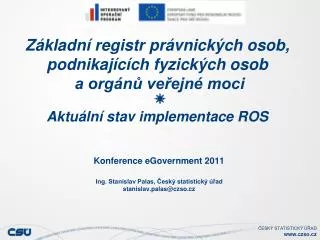 Konference eGovernment 2011 Ing. Stanislav Palas, Český statistický úřad stanislav.palas@czso.cz