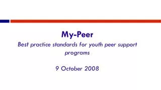 My-Peer Best practice standards for youth peer support programs 9 October 2008