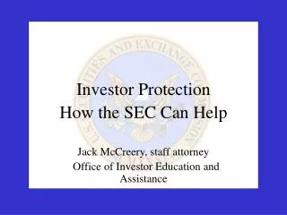 Investor Protection How the SEC Can Help Jack McCreery, staff attorney