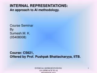 INTERNAL REPRESENTATIONS: An approach to AI methodology. Course Seminar By Sumesh.M. K.