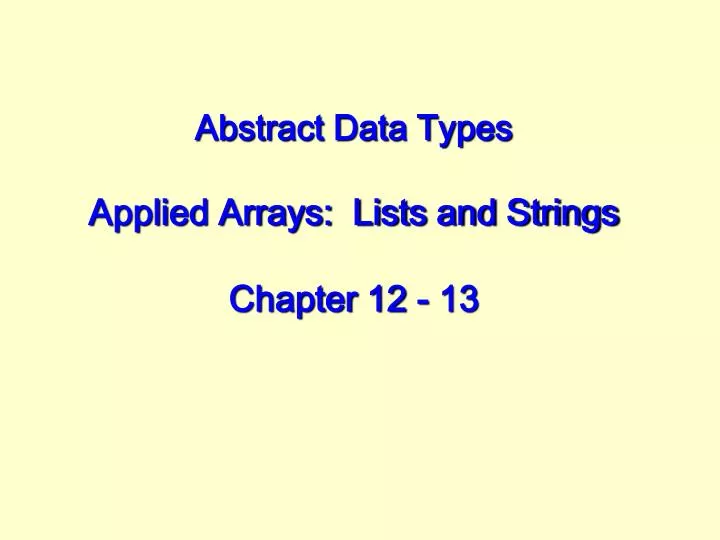 abstract data types applied arrays lists and strings chapter 12 13