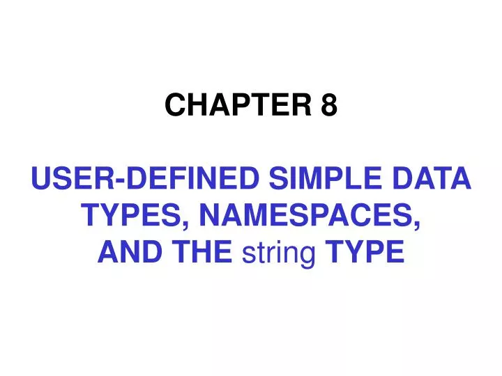 chapter 8 user defined simple data types namespaces and the string type