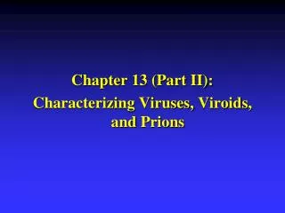 Chapter 13 (Part II): Characterizing Viruses, Viroids , and Prions