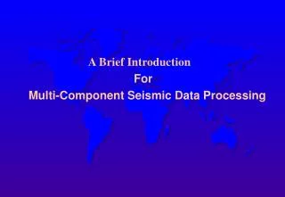 A Brief Introduction For Multi-Component Seismic Data Processing