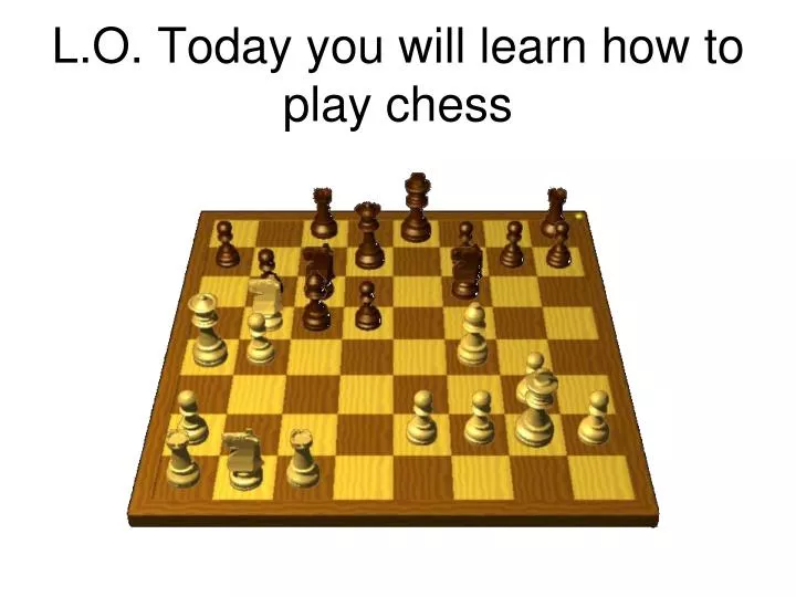 l o today you will learn how to play chess