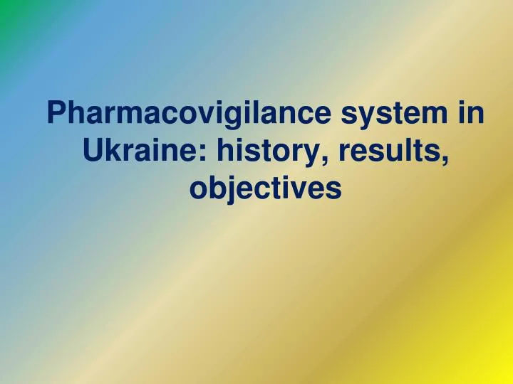 pharmacovigilance system in ukraine history results objectives