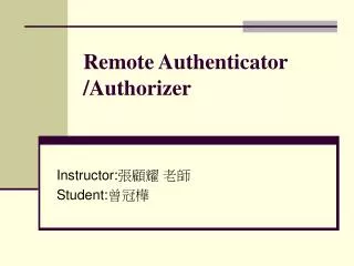 Remote Authenticator /Authorizer