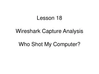 Lesson 18 Wireshark Capture Analysis Who Shot My Computer?
