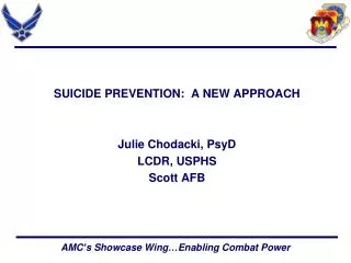 SUICIDE PREVENTION: A NEW APPROACH Julie Chodacki, PsyD LCDR, USPHS Scott AFB