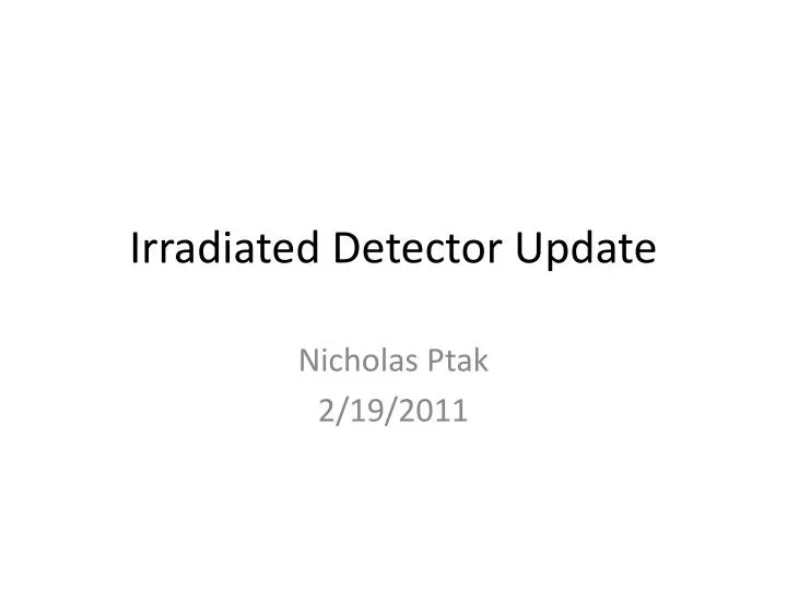 irradiated detector update