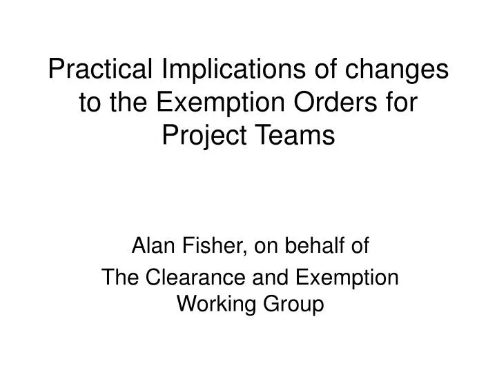 practical implications of changes to the exemption orders for project teams