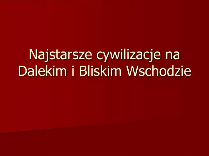 najstarsze cywilizacje na dalekim i bliskim wschodzie