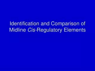 Identification and Comparison of Midline Cis- Regulatory Elements