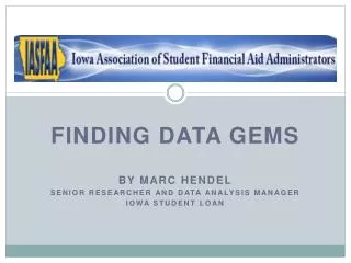 Finding Data Gems By marc Hendel Senior researcher and data analysis manager Iowa student loan