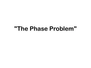 &quot;The Phase Problem&quot;