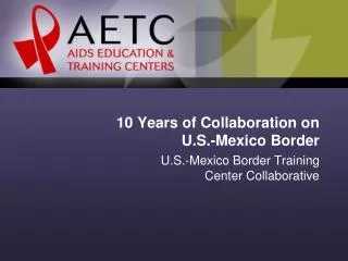 10 Years of Collaboration on U.S.-Mexico Border
