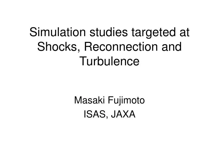 simulation studies targeted at shocks reconnection and turbulence