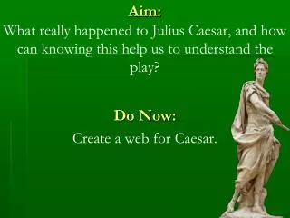 Do Now: Create a web for Caesar.