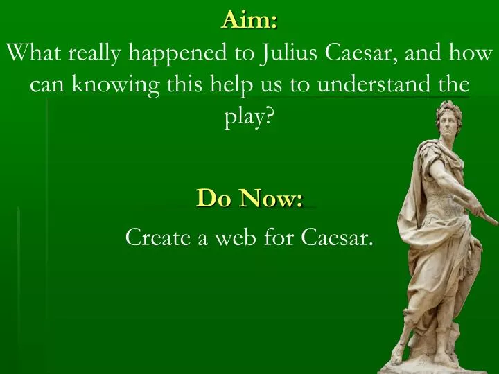 aim what really happened to julius caesar and how can knowing this help us to understand the play