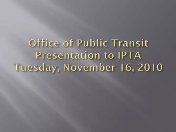 office of public transit presentation to ipta tuesday november 16 2010