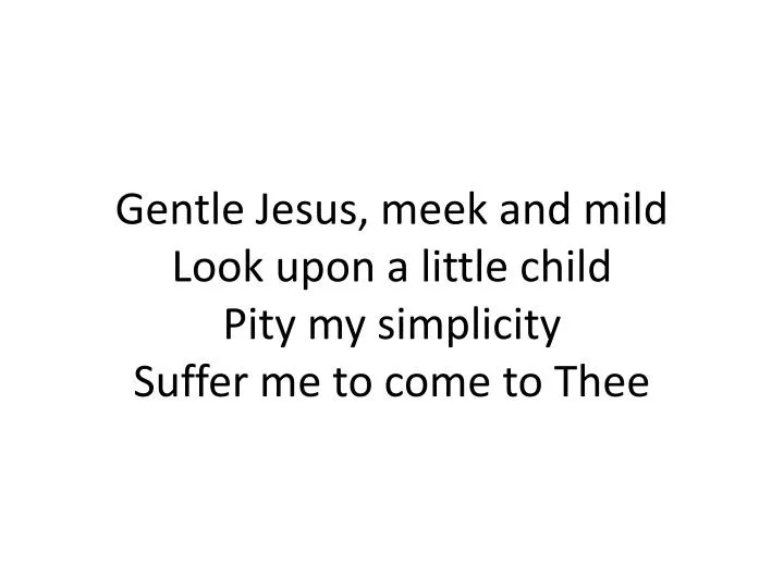gentle jesus meek and mild look upon a little child pity my simplicity suffer me to come to thee