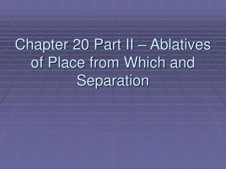 chapter 20 part ii ablatives of place from which and separation