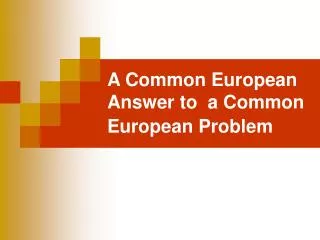 A Common European Answer to a Common European Problem