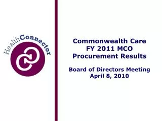 Commonwealth Care FY 2011 MCO Procurement Results Board of Directors Meeting April 8, 2010