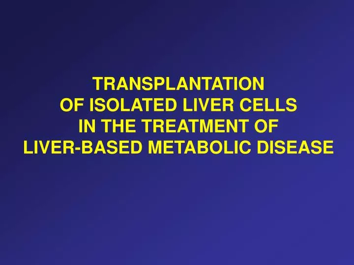transplantation of isolated liver cells in the treatment of liver based metabolic disease