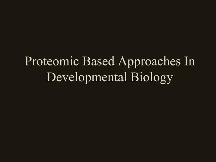 proteomic based approaches in developmental biology