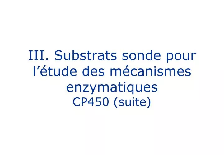 iii substrats sonde pour l tude des m canismes enzymatiques cp450 suite