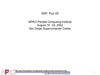 MPI Part III NPACI Parallel Computing Institute August 19 - 23, 2002