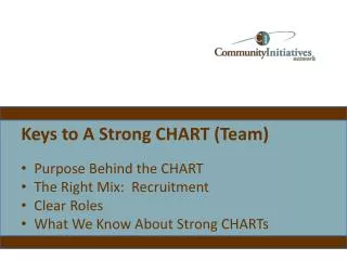 Keys to A Strong CHART (Team) Purpose Behind the CHART The Right Mix: Recruitment Clear Roles