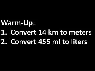 Warm-Up: 1. Convert 14 km to meters 2. Convert 455 ml to liters