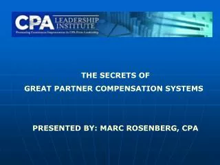 THE SECRETS OF GREAT PARTNER COMPENSATION SYSTEMS PRESENTED BY: MARC ROSENBERG, CPA