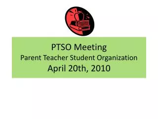 PTSO Meeting Parent Teacher Student Organization April 20th, 2010