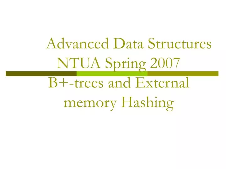 advanced data structures ntua spring 2007 b trees and external memory hashing