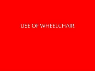 USE OF WHEELCHAIR