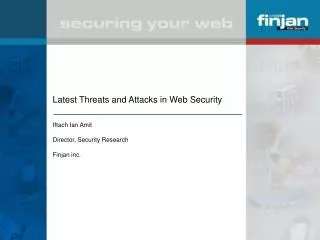 Latest Threats and Attacks in Web Security Iftach Ian Amit Director, Security Research Finjan inc.