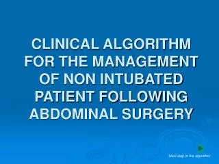 CLINICAL ALGORITHM FOR THE MANAGEMENT OF NON INTUBATED PATIENT FOLLOWING ABDOMINAL SURGERY