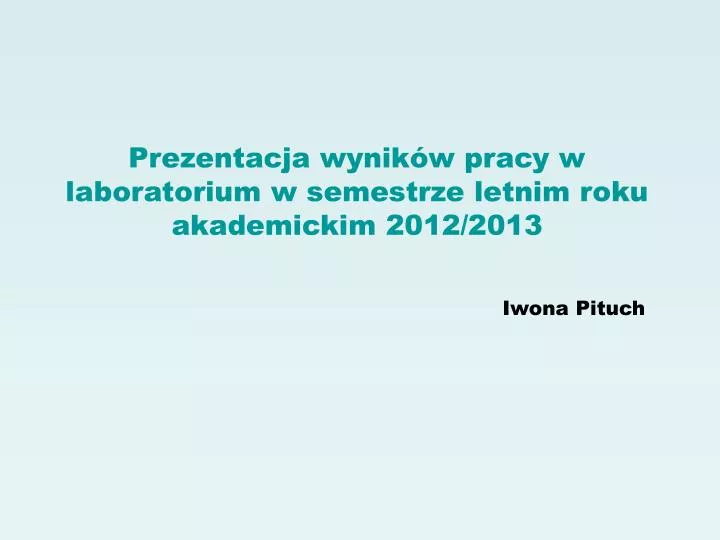 prezentacja wynik w pracy w laboratorium w semestrze letnim roku akademickim 2012 2013